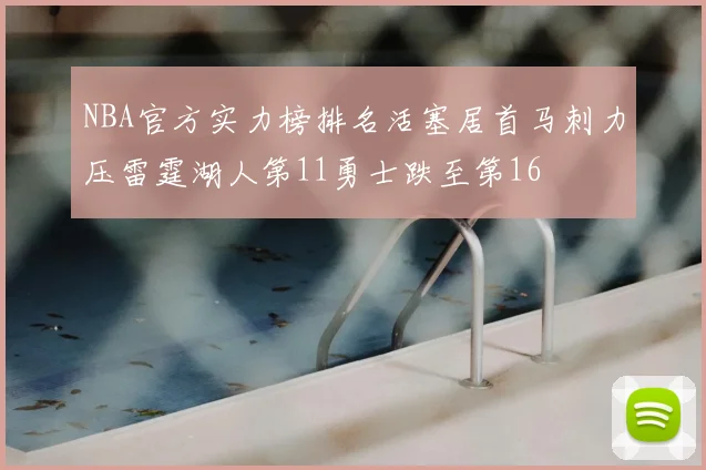 NBA官方实力榜排名活塞居首马刺力压雷霆湖人第11勇士跌至第16