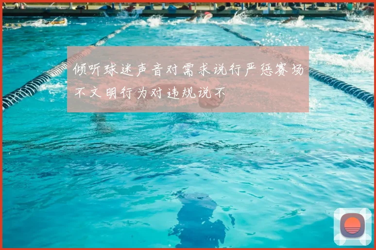 倾听球迷声音对需求说行严惩赛场不文明行为对违规说不